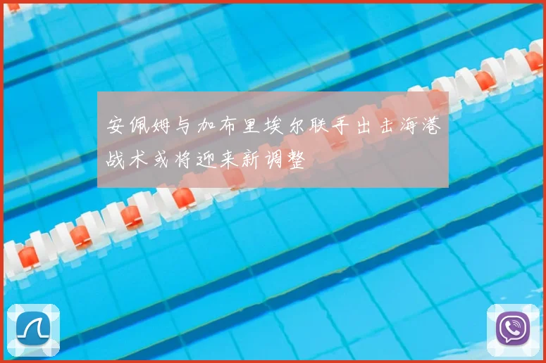 安佩姆与加布里埃尔联手出击海港战术或将迎来新调整
