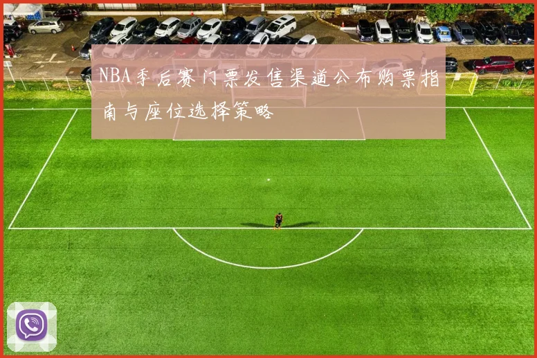 NBA季后赛门票发售渠道公布购票指南与座位选择策略