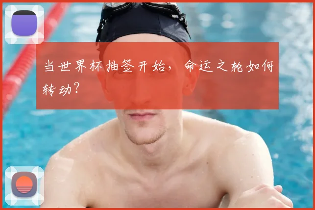 当世界杯抽签开始，命运之轮如何转动？