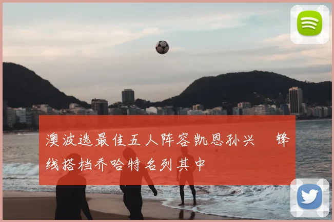 澳波选最佳五人阵容凯恩孙兴慜锋线搭档乔哈特名列其中