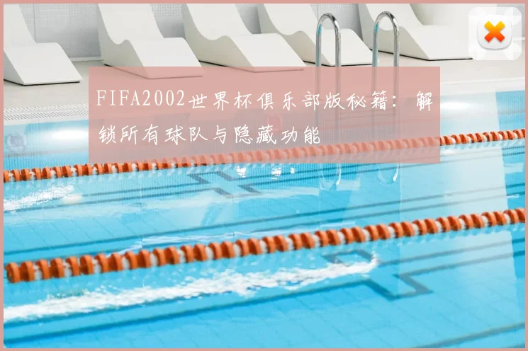 FIFA2002世界杯俱乐部版秘籍：解锁所有球队与隐藏功能