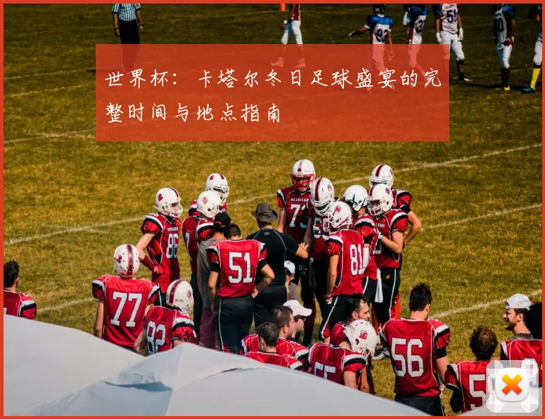 世界杯：卡塔尔冬日足球盛宴的完整时间与地点指南