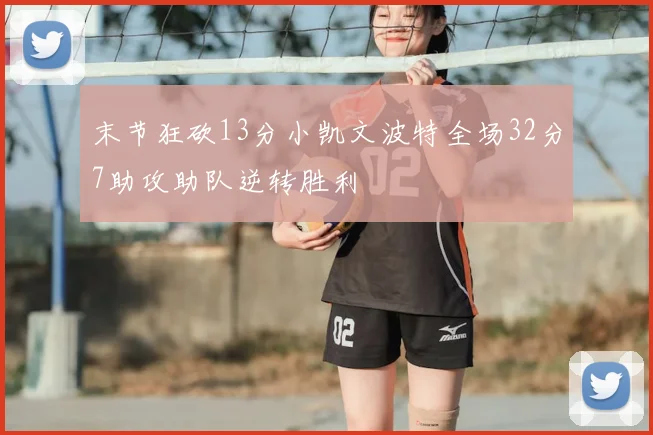 末节狂砍13分小凯文波特全场32分7助攻助队逆转胜利